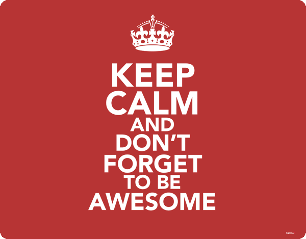 Keep Calm and Be Awesome