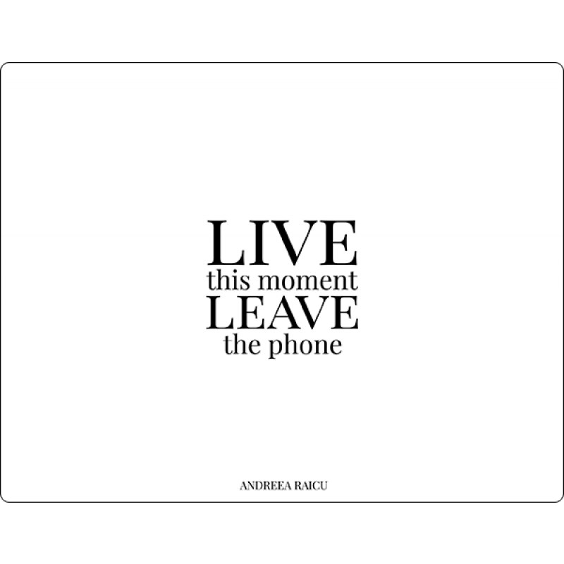 "Live this moment Leave the phone"